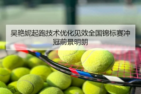 吴艳妮起跑技术优化见效全国锦标赛冲冠前景明朗